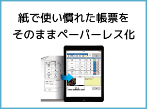 紙で使いなれた帳票をそのままペーパーレス化